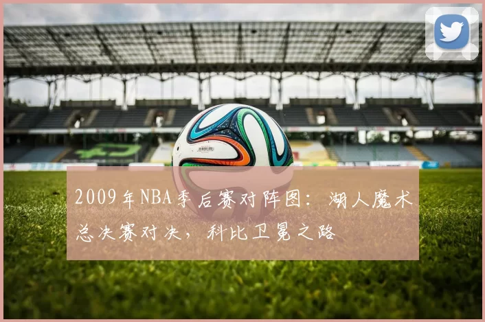 2009年NBA季后赛对阵图:湖人魔术总决赛对决,科比卫冕之路