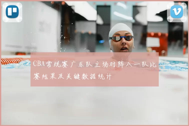 CBA常规赛广东队主场对阵八一队比赛结果及关键数据统计