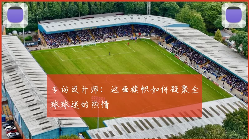 专访设计师：这面旗帜如何凝聚全球球迷的热情