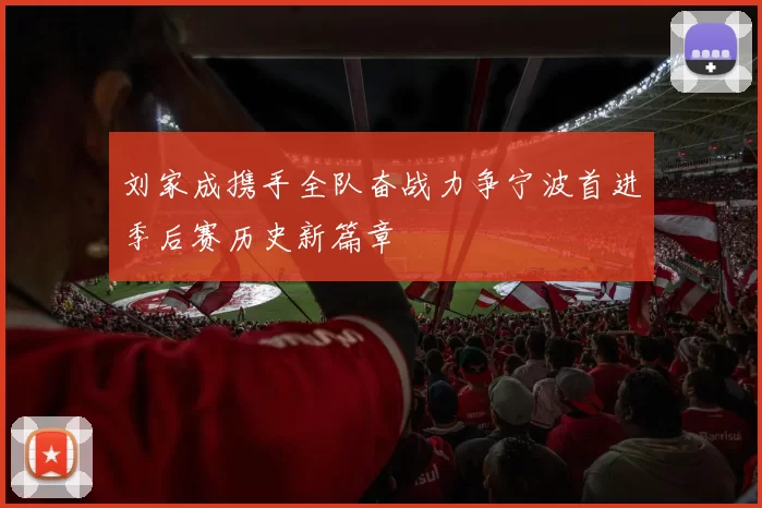 刘家成携手全队奋战力争宁波首进季后赛历史新篇章