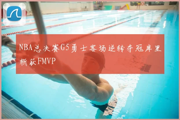 NBA总决赛G5勇士客场逆转夺冠库里斩获FMVP