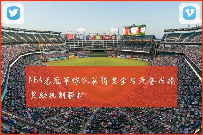 NBA总冠军球队获得奖金与荣誉戒指奖励机制解析
