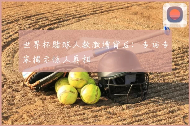 世界杯赌球人数激增背后：专访专家揭示惊人真相