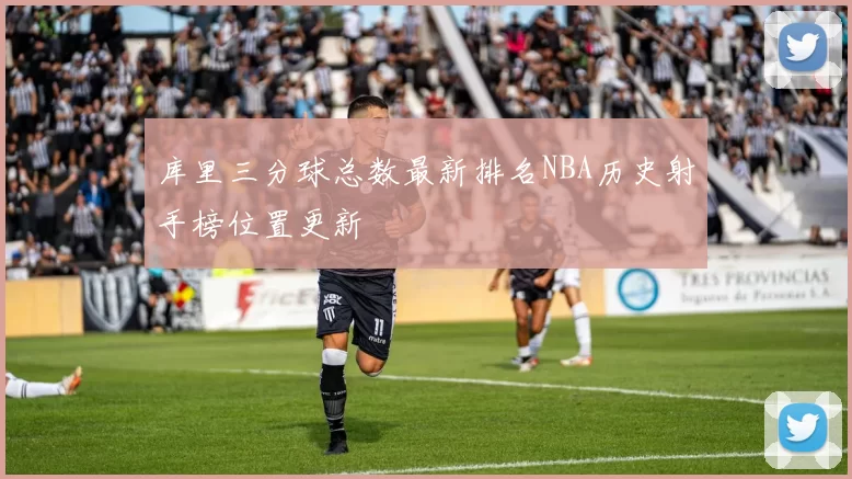 库里三分球总数最新排名NBA历史射手榜位置更新