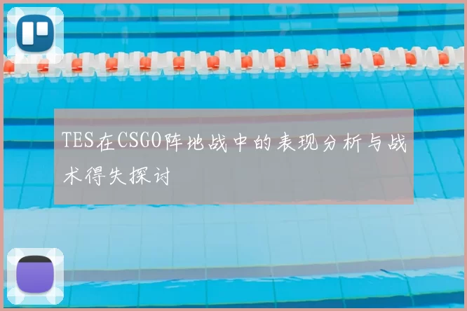 TES在CSGO阵地战中的表现分析与战术得失探讨