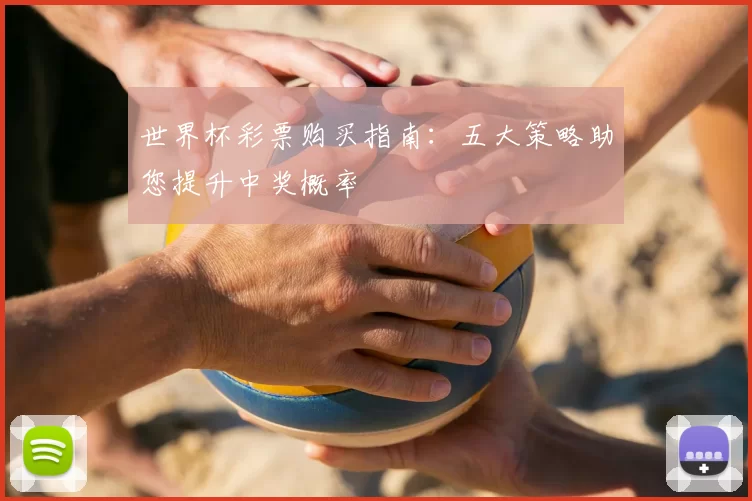 世界杯彩票购买指南：五大策略助您提升中奖概率