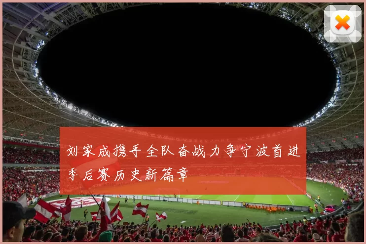 刘家成携手全队奋战力争宁波首进季后赛历史新篇章