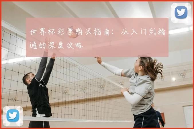 世界杯彩票购买指南：从入门到精通的深度攻略