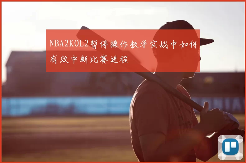 NBA2KOL2暂停操作教学实战中如何有效中断比赛进程