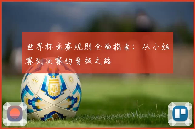 世界杯竞赛规则全面指南：从小组赛到决赛的晋级之路